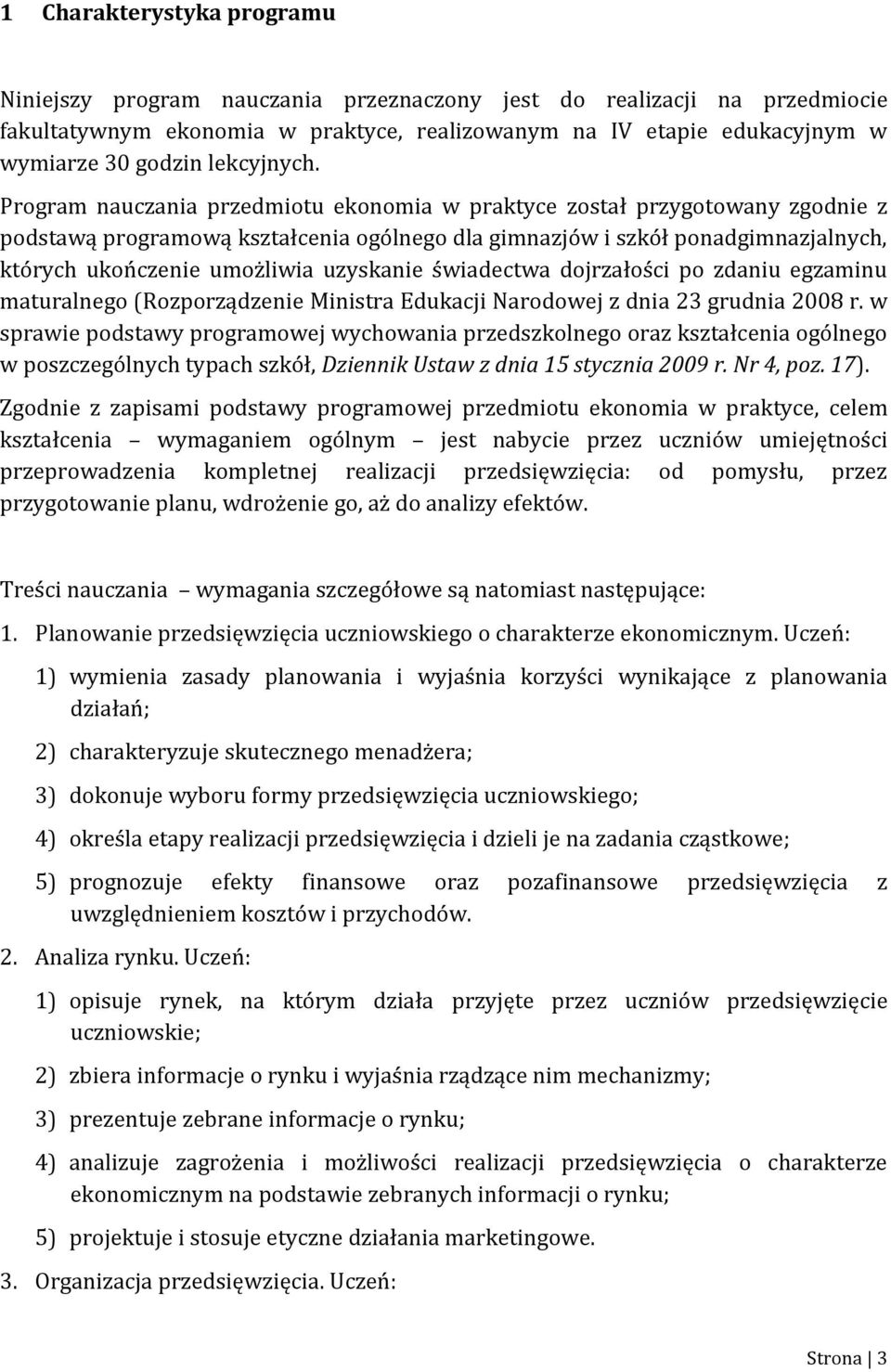 Program nauczania przedmiotu ekonomia w praktyce został przygotowany zgodnie z podstawą programową kształcenia ogólnego dla gimnazjów i szkół ponadgimnazjalnych, których ukończenie umożliwia