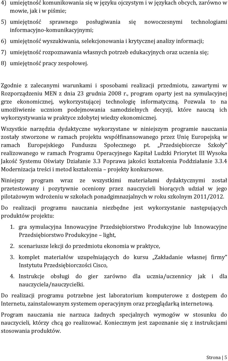 pracy zespołowej. Zgodnie z zalecanymi warunkami i sposobami realizacji przedmiotu, zawartymi w Rozporządzeniu MEN z dnia 23 grudnia 2008 r.