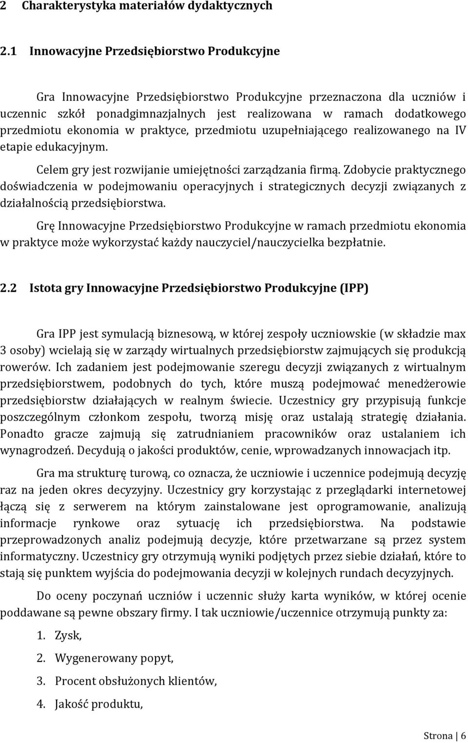 ekonomia w praktyce, przedmiotu uzupełniającego realizowanego na IV etapie edukacyjnym. Celem gry jest rozwijanie umiejętności zarządzania firmą.