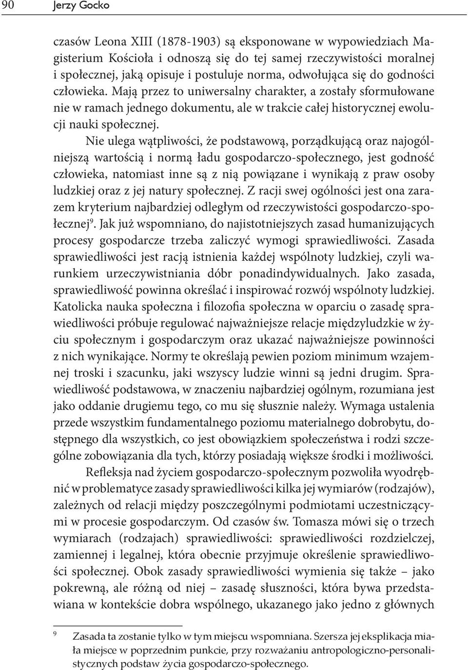 Nie ulega wątpliwości, że podstawową, porządkującą oraz najogólniejszą wartością i normą ładu gospodarczo-społecznego, jest godność człowieka, natomiast inne są z nią powiązane i wynikają z praw