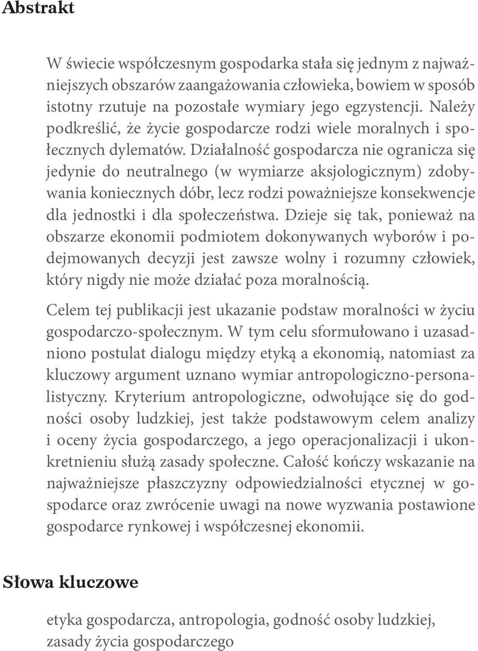 Działalność gospodarcza nie ogranicza się jedynie do neutralnego (w wymiarze aksjologicznym) zdobywania koniecznych dóbr, lecz rodzi poważniejsze konsekwencje dla jednostki i dla społeczeństwa.