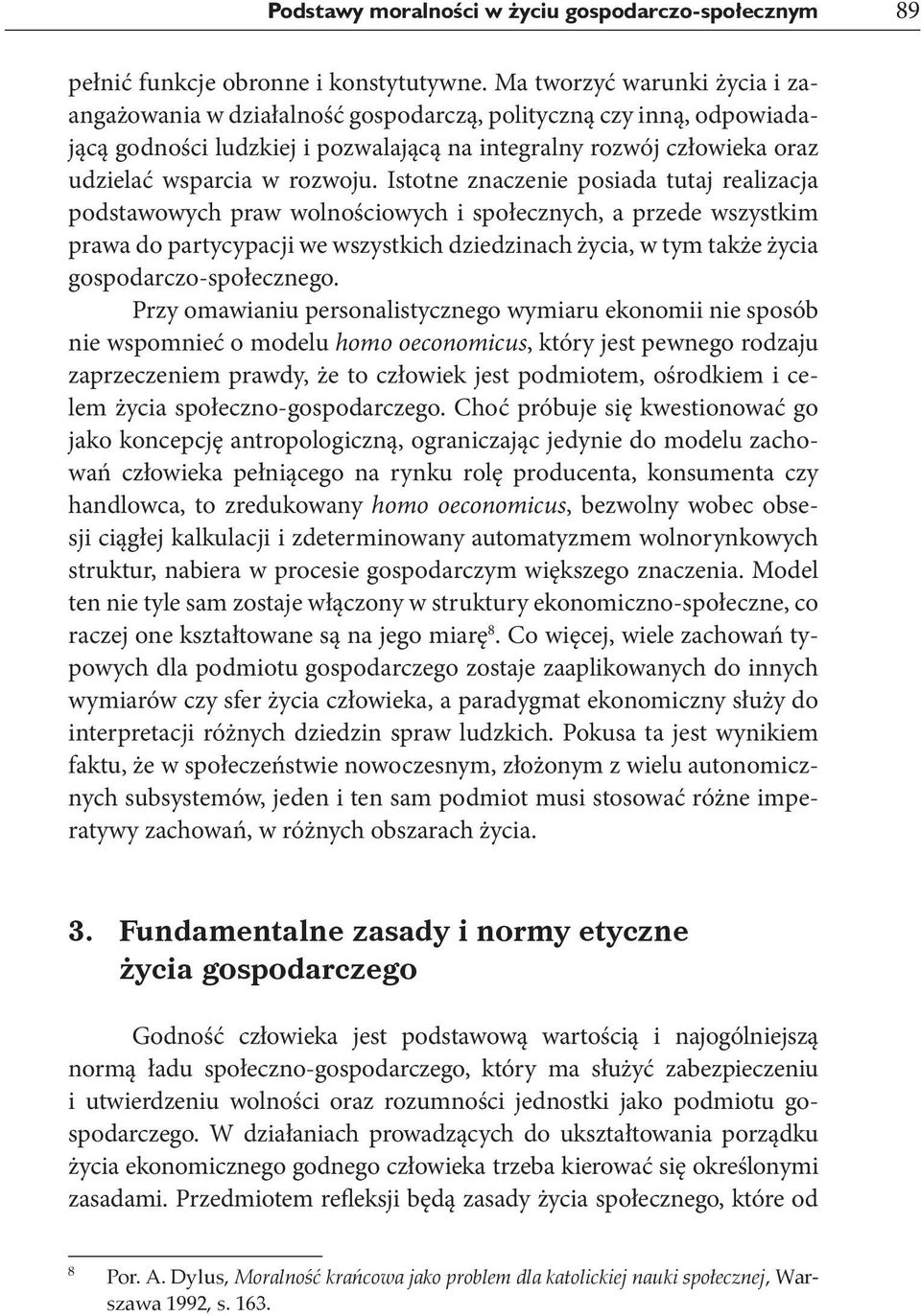 Istotne znaczenie posiada tutaj realizacja podstawowych praw wolnościowych i społecznych, a przede wszystkim prawa do partycypacji we wszystkich dziedzinach życia, w tym także życia