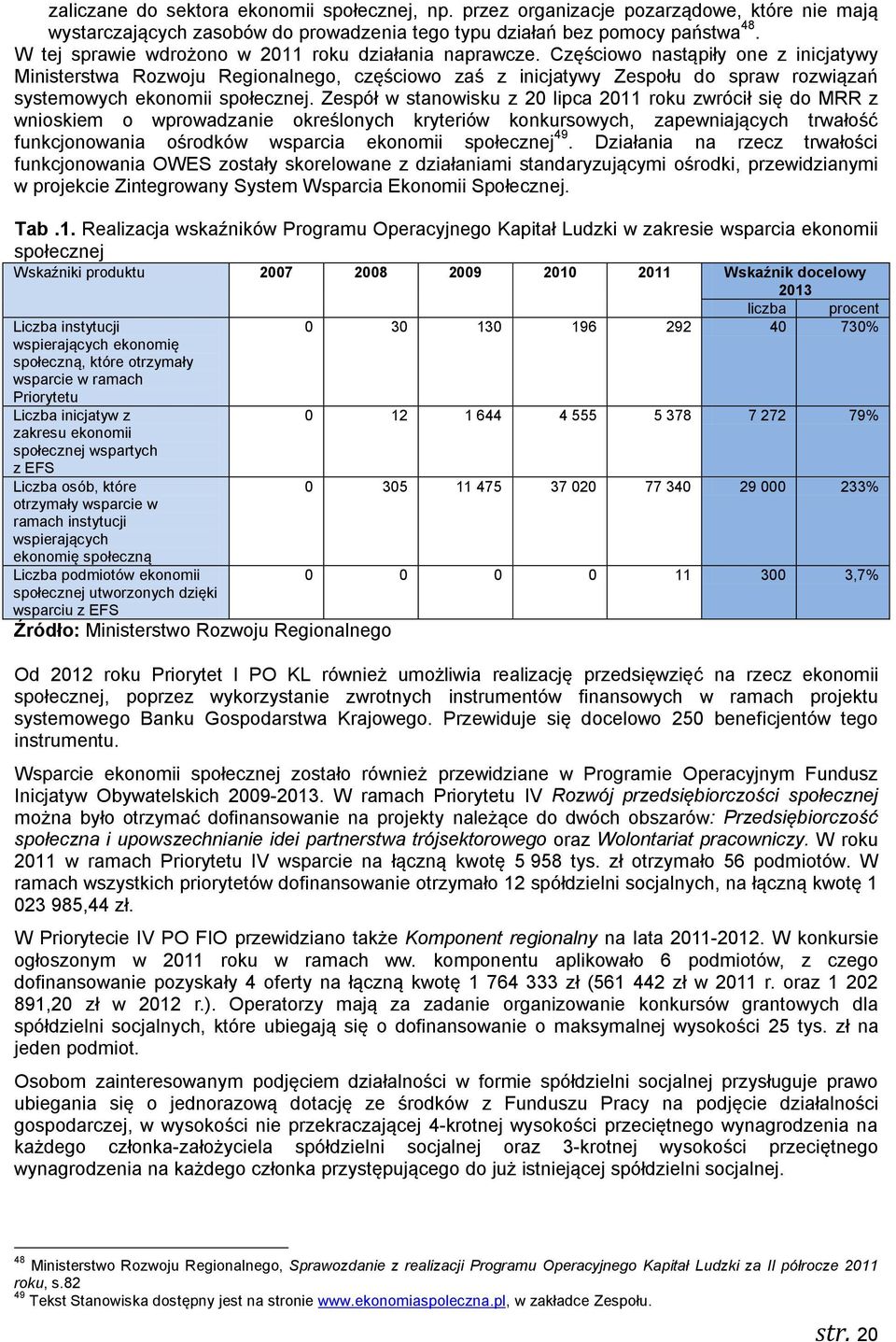 Częściowo nastąpiły one z inicjatywy Ministerstwa Rozwoju Regionalnego, częściowo zaś z inicjatywy Zespołu do spraw rozwiązań systemowych ekonomii społecznej.