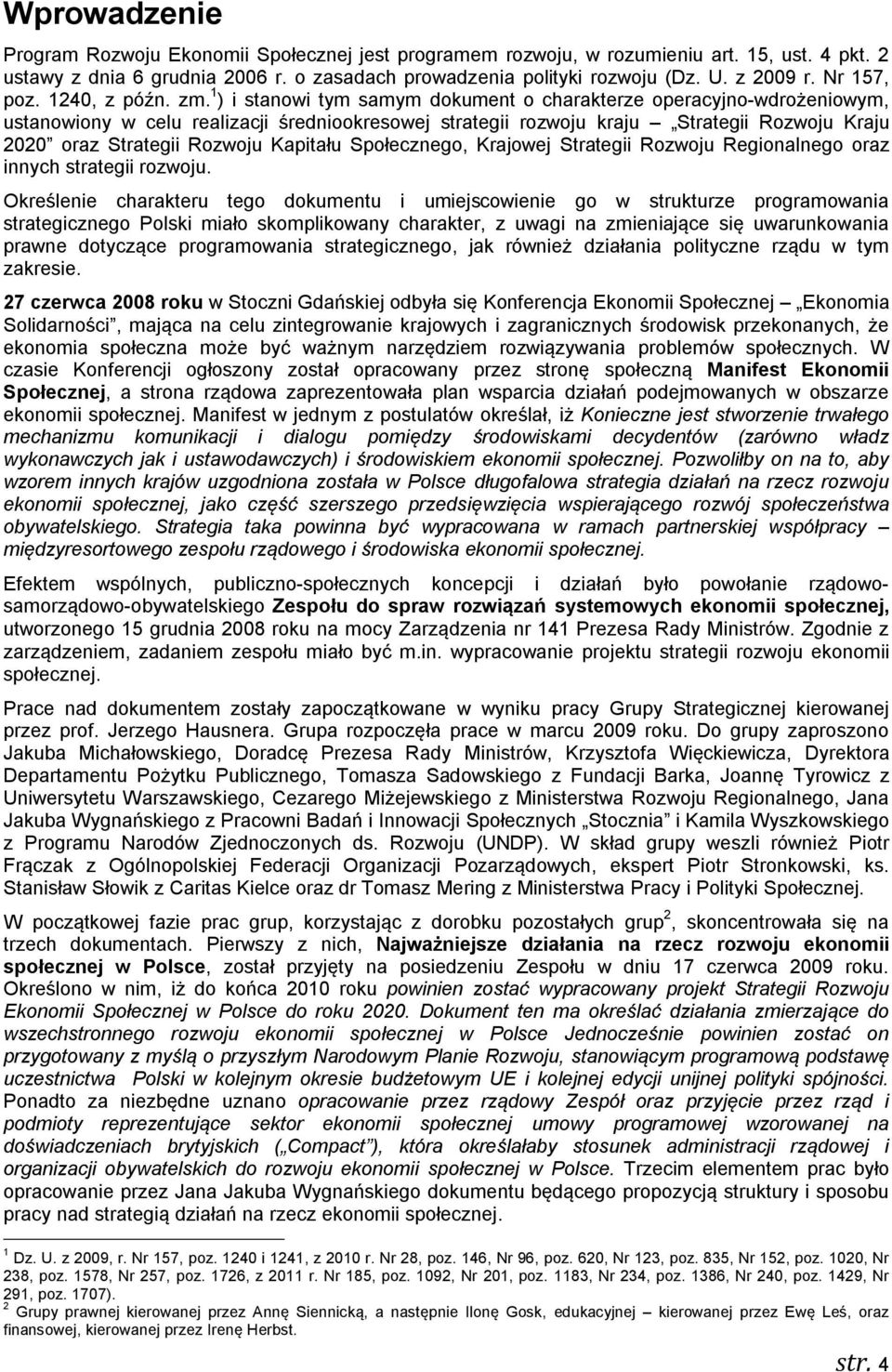 1 ) i stanowi tym samym dokument o charakterze operacyjno-wdrożeniowym, ustanowiony w celu realizacji średniookresowej strategii rozwoju kraju Strategii Rozwoju Kraju 2020 oraz Strategii Rozwoju