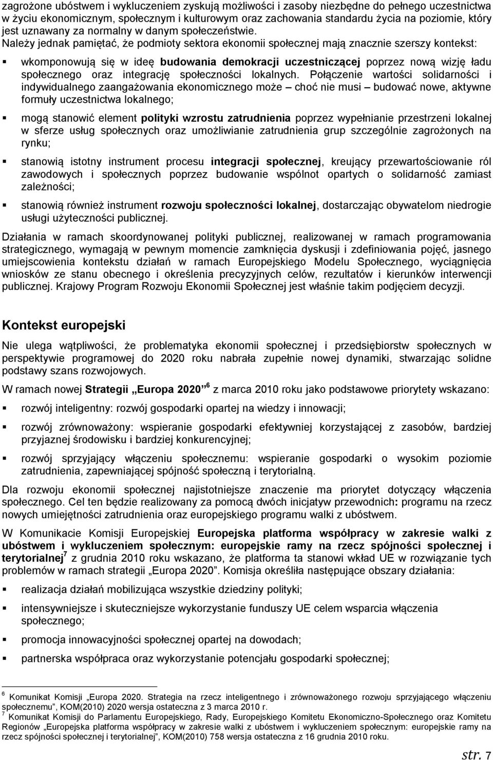 Należy jednak pamiętać, że podmioty sektora ekonomii społecznej mają znacznie szerszy kontekst: wkomponowują się w ideę budowania demokracji uczestniczącej poprzez nową wizję ładu społecznego oraz