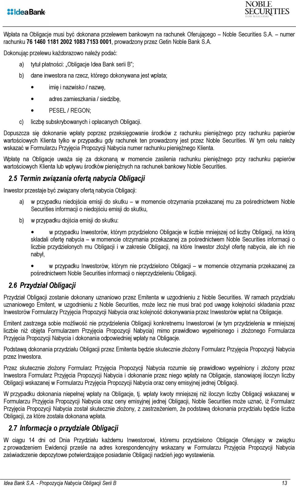 Dokonując przelewu każdorazowo należy podać: a) tytuł płatności: Obligacje Idea Bank serii B ; b) dane inwestora na rzecz, którego dokonywana jest wpłata; imię i nazwisko / nazwę, adres zamieszkania