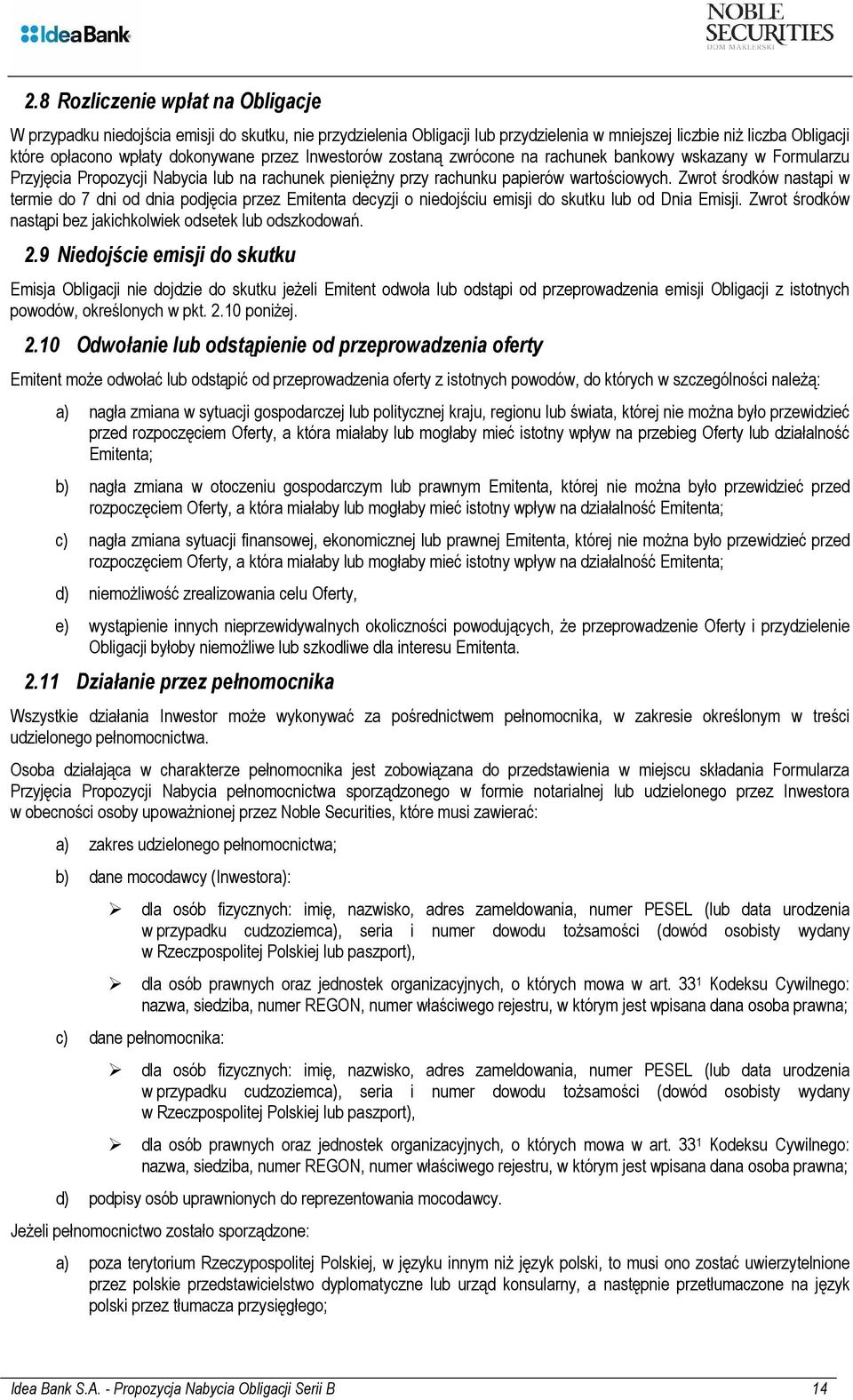 Zwrot środków nastąpi w termie do 7 dni od dnia podjęcia przez Emitenta decyzji o niedojściu emisji do skutku lub od Dnia Emisji. Zwrot środków nastąpi bez jakichkolwiek odsetek lub odszkodowań. 2.