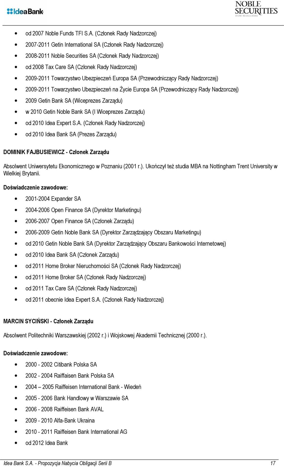 Towarzystwo Ubezpieczeń Europa SA (Przewodniczący Rady Nadzorczej) 2009-2011 Towarzystwo Ubezpieczeń na Życie Europa SA (Przewodniczący Rady Nadzorczej) 2009 Getin Bank SA (Wiceprezes Zarządu) w 2010