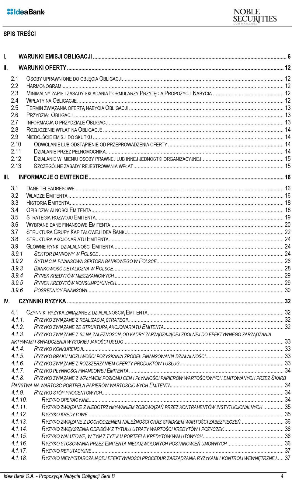 .. 14 2.9 NIEDOJŚCIE EMISJI DO SKUTKU... 14 2.10 ODWOŁANIE LUB ODSTĄPIENIE OD PRZEPROWADZENIA OFERTY... 14 2.11 DZIAŁANIE PRZEZ PEŁNOMOCNIKA... 14 2.12 DZIAŁANIE W IMIENIU OSOBY PRAWNEJ LUB INNEJ JEDNOSTKI ORGANIZACYJNEJ.