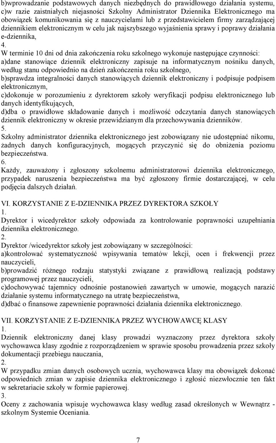 roku szkolnego wykonuje następujące czynności: a)dane stanowiące dziennik elektroniczny zapisuje na informatycznym nośniku danych, według stanu odpowiednio na dzień zakończenia roku szkolnego,