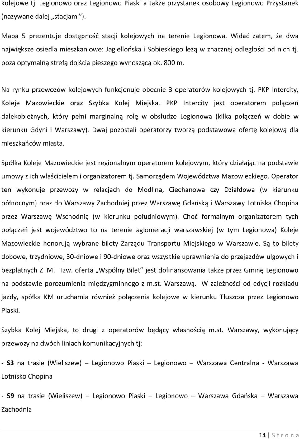 Na rynku przewozów kolejowych funkcjonuje obecnie 3 operatorów kolejowych tj. PKP Intercity, Koleje Mazowieckie oraz Szybka Kolej Miejska.