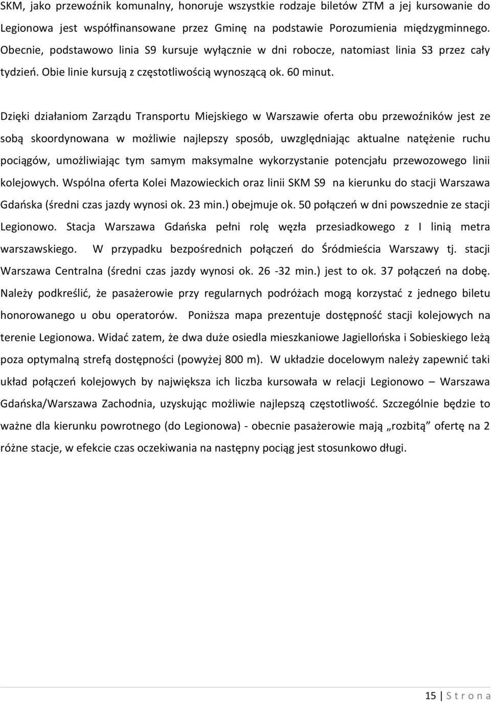 Dzięki działaniom Zarządu Transportu Miejskiego w Warszawie oferta obu przewoźników jest ze sobą skoordynowana w możliwie najlepszy sposób, uwzględniając aktualne natężenie ruchu pociągów,