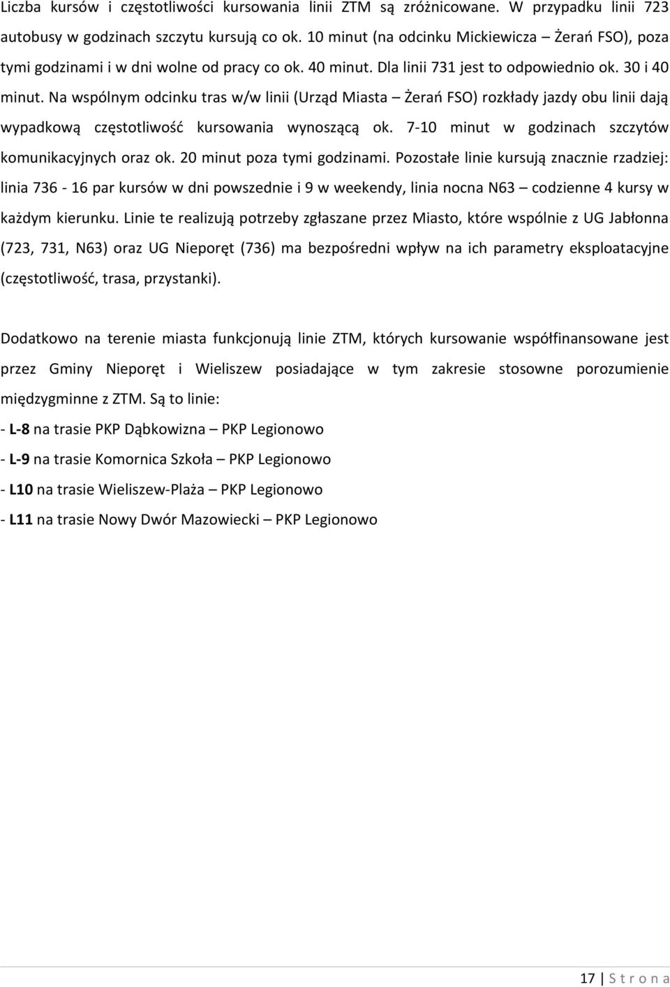 Na wspólnym odcinku tras w/w linii (Urząd Miasta Żerań FSO) rozkłady jazdy obu linii dają wypadkową częstotliwość kursowania wynoszącą ok. 7-10 minut w godzinach szczytów komunikacyjnych oraz ok.