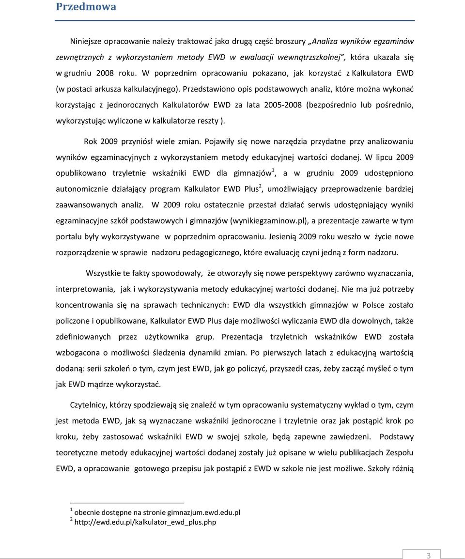 Przedstawiono opis podstawowych analiz, które można wykonać korzystając z jednorocznych Kalkulatorów EWD za lata 2005-2008 (bezpośrednio lub pośrednio, wykorzystując wyliczone w kalkulatorze reszty ).