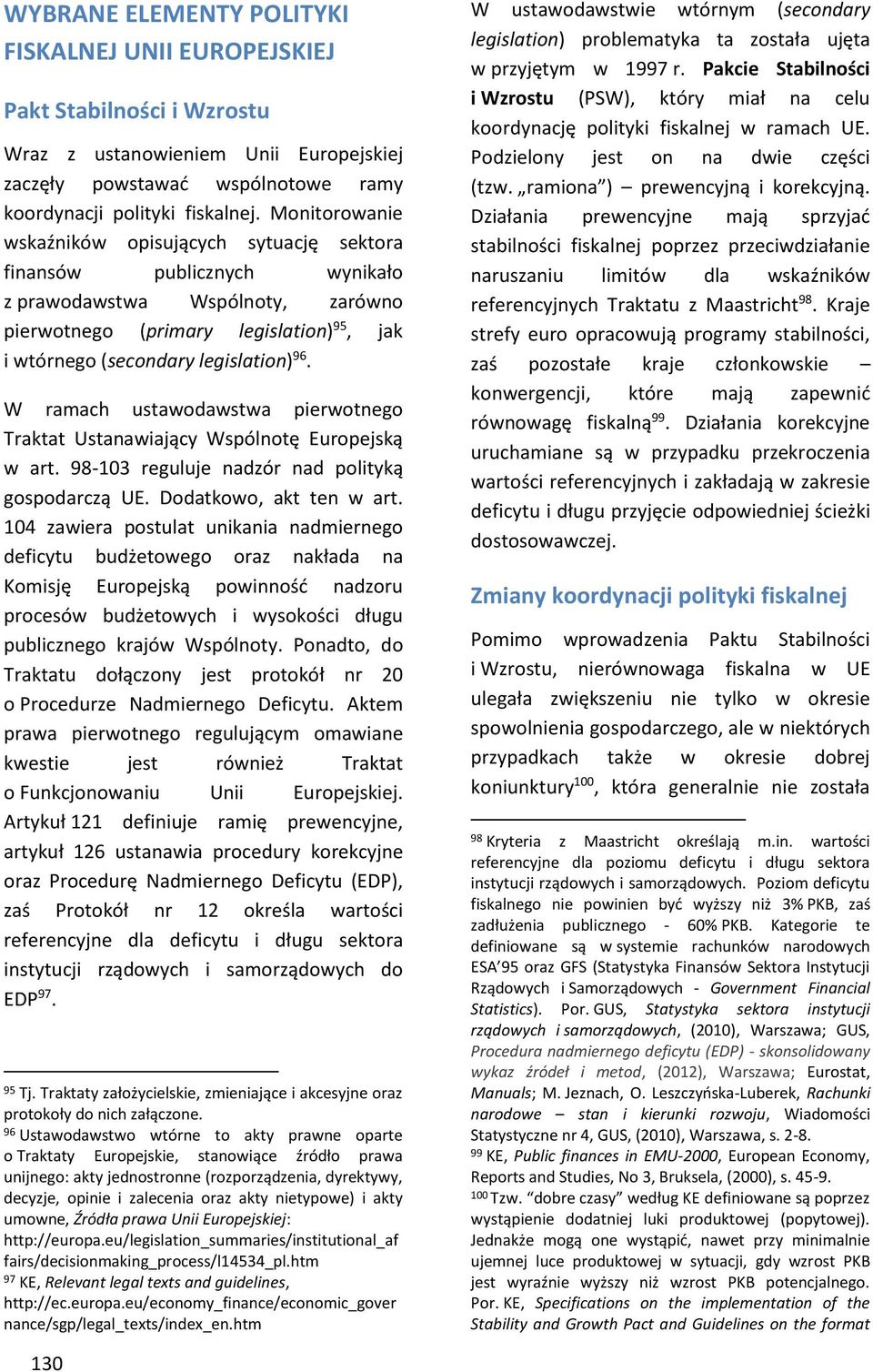 W rmh ustwodwstw pierwotnego Trktt Ustnwijąy Wspólnotę Europejską w rt. 98-13 reguluje ndzór nd polityką gospodrzą UE. Dodtkowo, kt ten w rt.