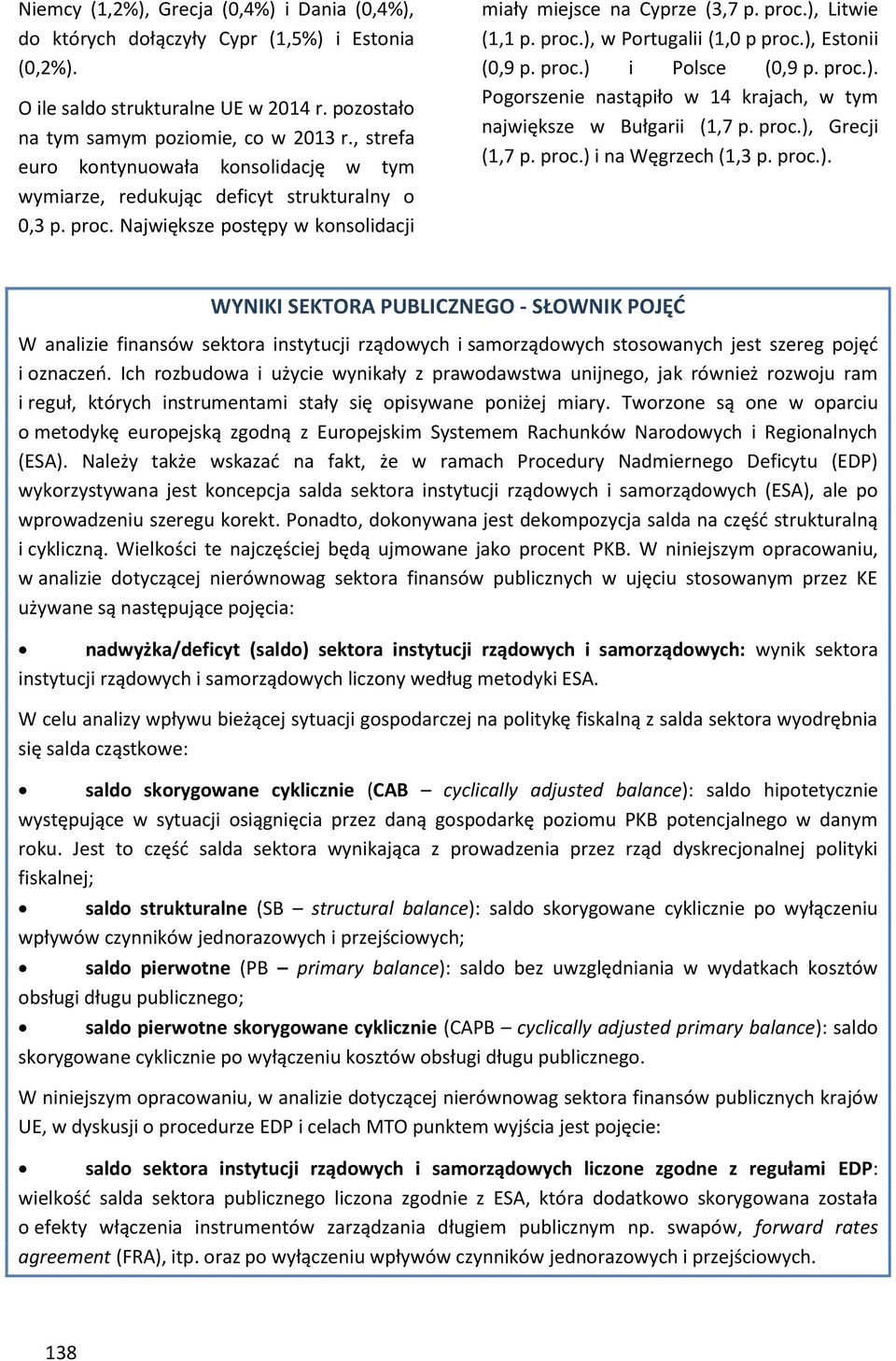 ), Estonii (,9 p. pro.) i Polse (,9 p. pro.). Pogorszenie nstąpiło w 14 krjh, w tym njwiększe w Bułgrii (1,7 p. pro.), Greji (1,7 p. pro.) i n Węgrzeh (1,3 p. pro.). WYNIKI SEKTORA PUBLICZNEGO - SŁOWNIK POJĘĆ W nlizie finnsów sektor instytuji rządowyh i smorządowyh stosownyh jest szereg pojęć i oznzeń.