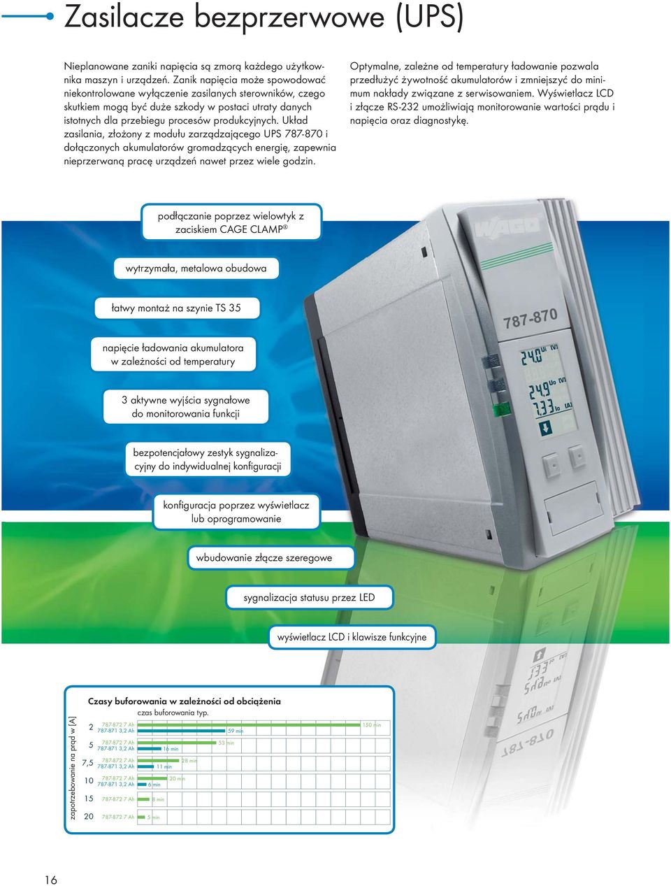 Układ zasilania, złożony z modułu zarządzającego UPS 787-870 i dołączonych akumulatorów gromadzących energię, zapewnia nieprzerwaną pracę urządzeń nawet przez wiele godzin.