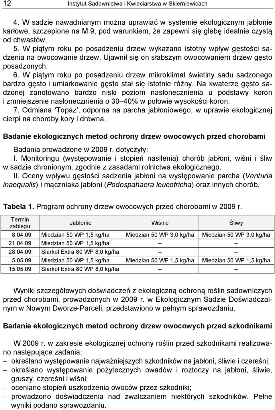 Ujawnił się on słabszym owocowaniem drzew gęsto posadzonych. 6. W piątym roku po posadzeniu drzew mikroklimat świetlny sadu sadzonego bardzo gęsto i umiarkowanie gęsto stał się istotnie różny.