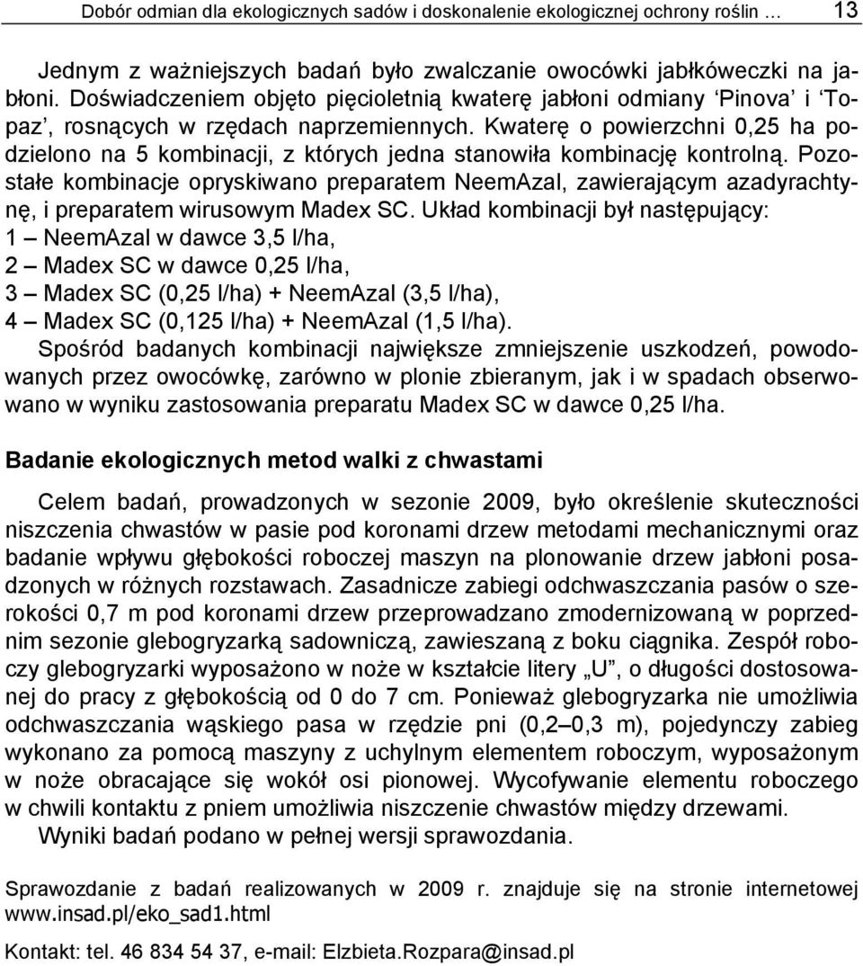 Kwaterę o powierzchni 0,25 ha podzielono na 5 kombinacji, z których jedna stanowiła kombinację kontrolną.