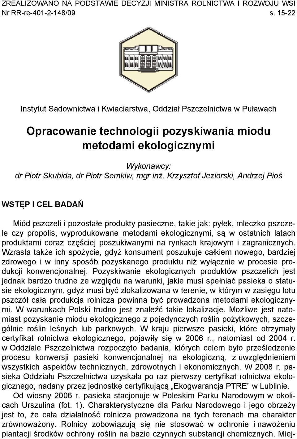 Krzysztof Jeziorski, Andrzej Pioś WSTĘP I CEL BADAŃ Miód pszczeli i pozostałe produkty pasieczne, takie jak: pyłek, mleczko pszczele czy propolis, wyprodukowane metodami ekologicznymi, są w ostatnich