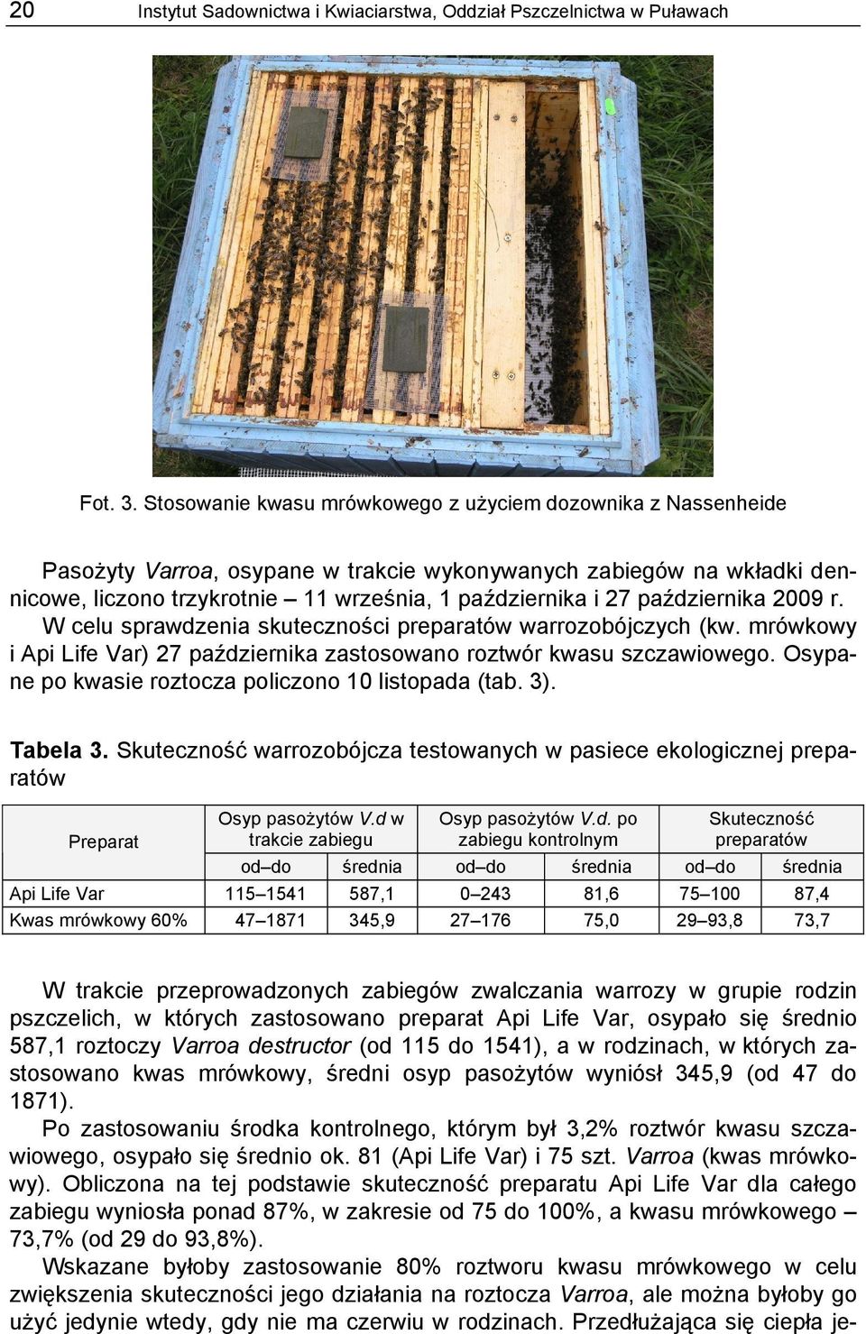 października 2009 r. W celu sprawdzenia skuteczności preparatów warrozobójczych (kw. mrówkowy i Api Life Var) 27 października zastosowano roztwór kwasu szczawiowego.