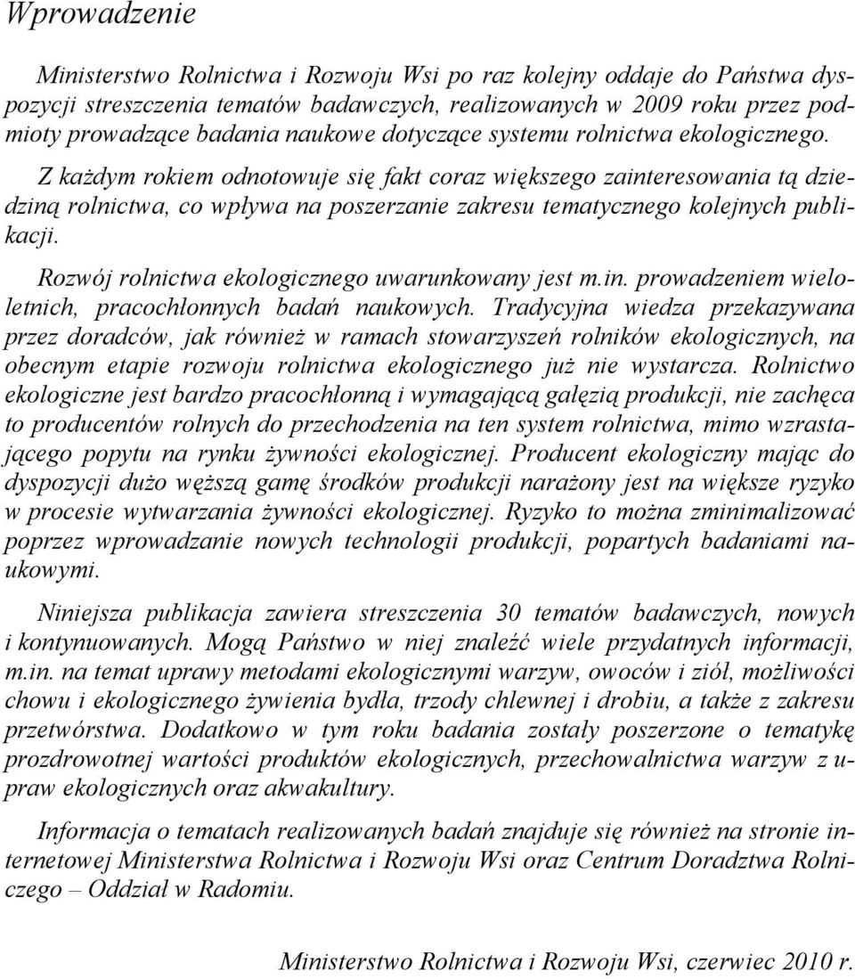 Z każdym rokiem odnotowuje się fakt coraz większego zainteresowania tą dziedziną rolnictwa, co wpływa na poszerzanie zakresu tematycznego kolejnych publikacji.