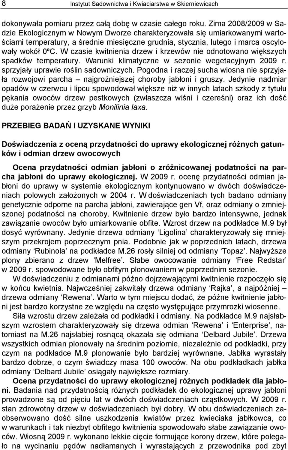 W czasie kwitnienia drzew i krzewów nie odnotowano większych spadków temperatury. Warunki klimatyczne w sezonie wegetacyjnym 2009 r. sprzyjały uprawie roślin sadowniczych.