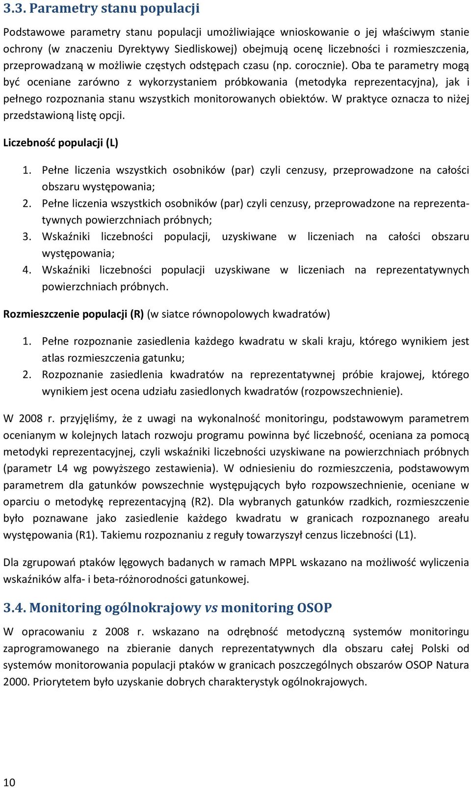 Oba te parametry mogą być oceniane zarówno z wykorzystaniem próbkowania (metodyka reprezentacyjna), jak i pełnego rozpoznania stanu wszystkich monitorowanych obiektów.