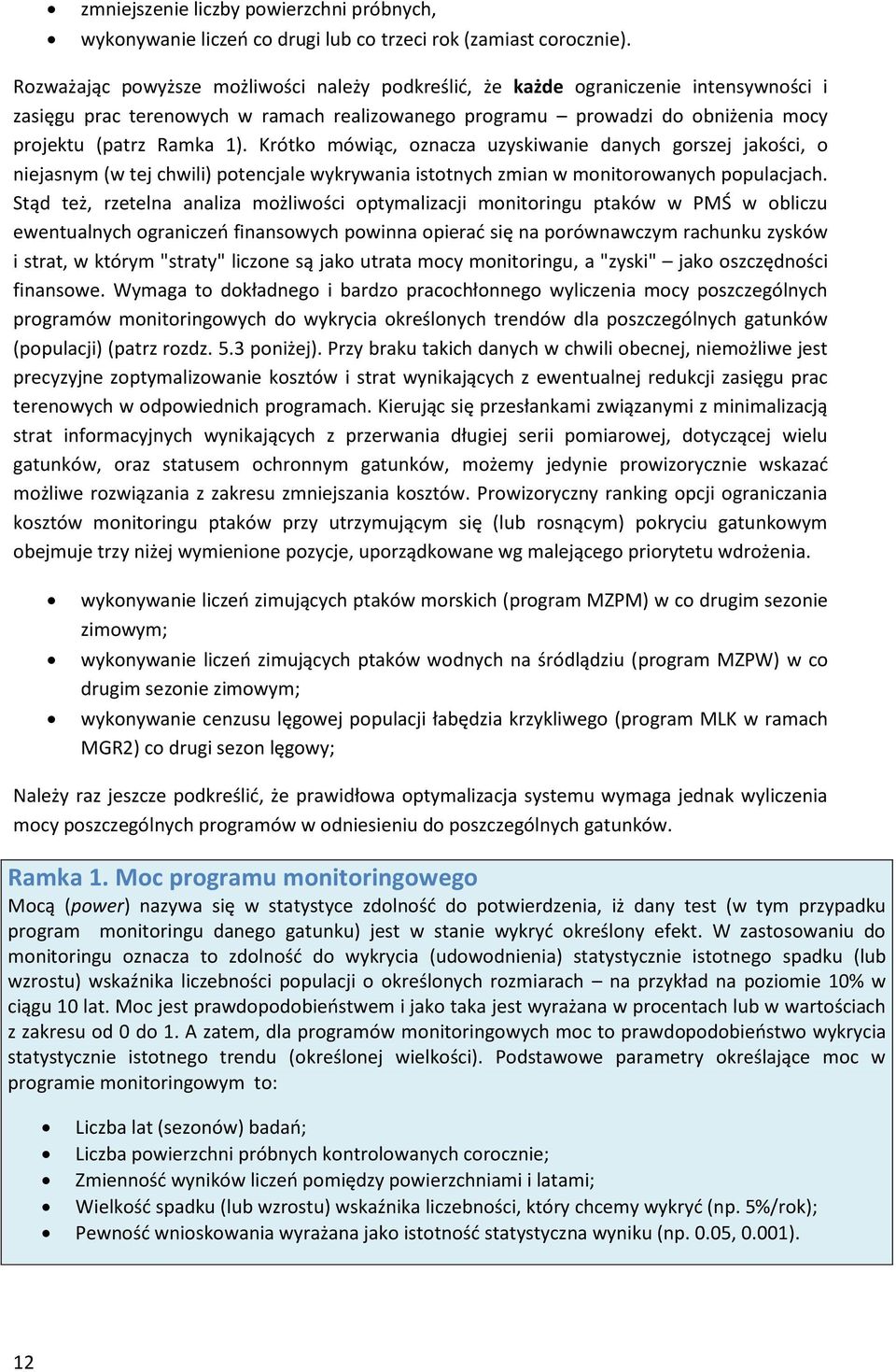 Krótko mówiąc, oznacza uzyskiwanie danych gorszej jakości, o niejasnym (w tej chwili) potencjale wykrywania istotnych zmian w monitorowanych populacjach.