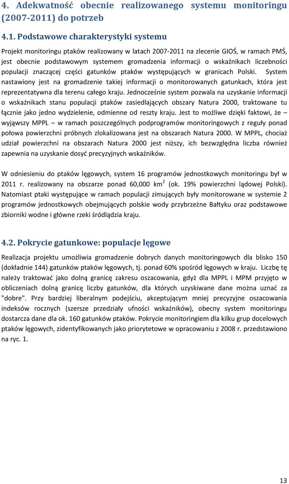 Podstawowe charakterystyki systemu Projekt monitoringu ptaków realizowany w latach 2007-2011 na zlecenie GIOŚ, w ramach PMŚ, jest obecnie podstawowym systemem gromadzenia informacji o wskaźnikach