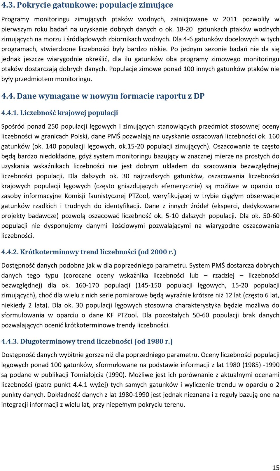 Po jednym sezonie badań nie da się jednak jeszcze wiarygodnie określić, dla ilu gatunków oba programy zimowego monitoringu ptaków dostarczają dobrych danych.