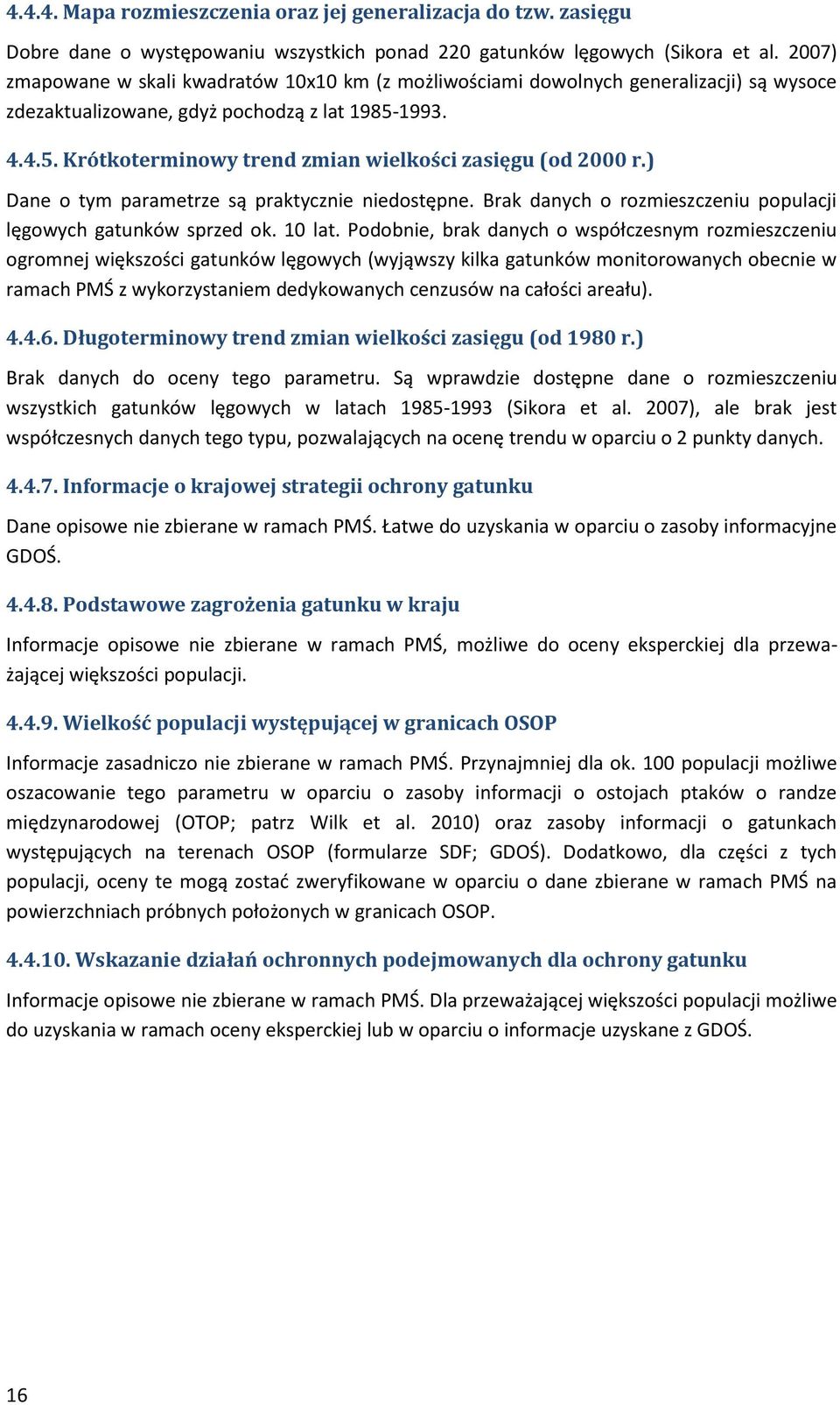 ) Dane o tym parametrze są praktycznie niedostępne. Brak danych o rozmieszczeniu populacji lęgowych gatunków sprzed ok. 10 lat.