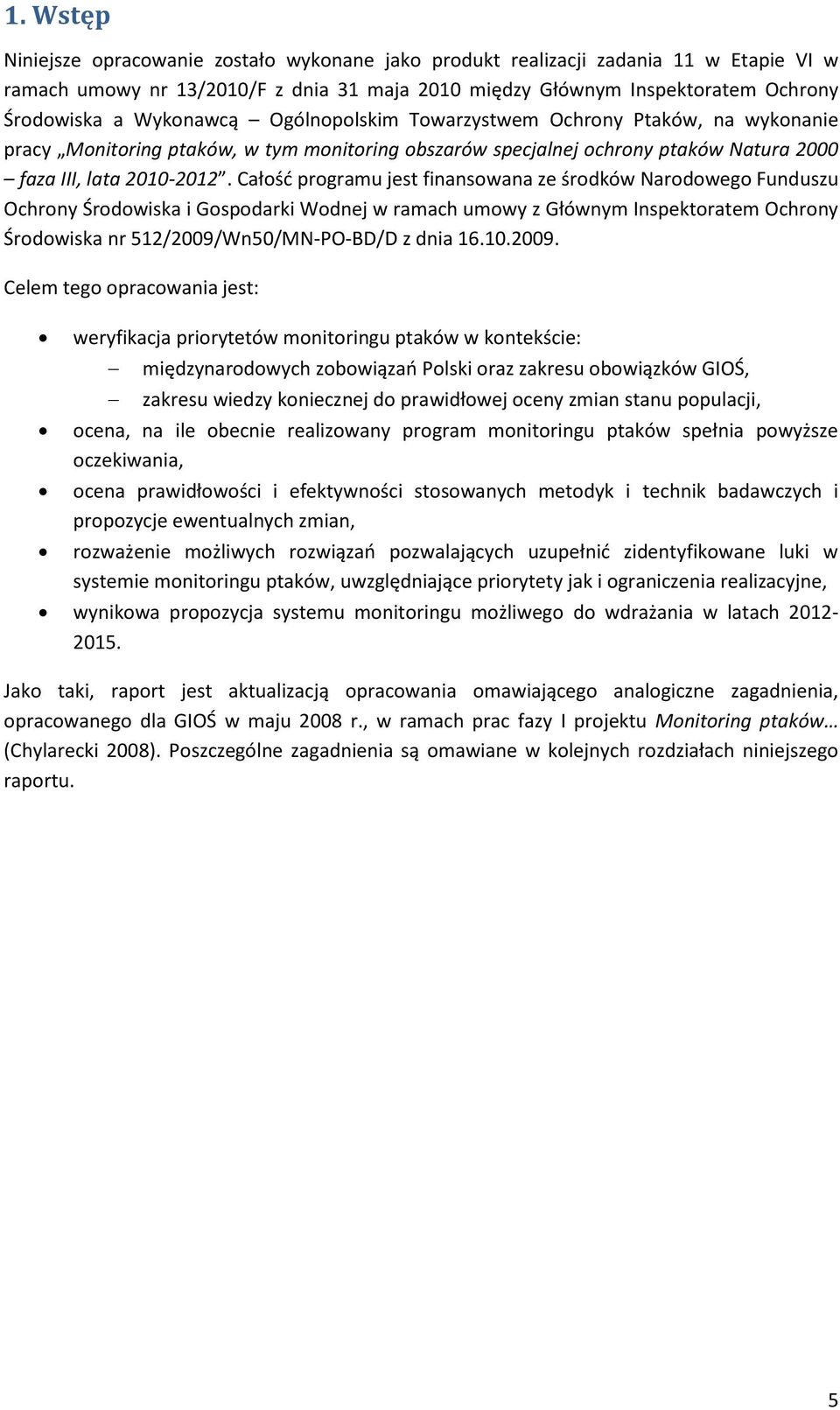 Całość programu jest finansowana ze środków Narodowego Funduszu Ochrony Środowiska i Gospodarki Wodnej w ramach umowy z Głównym Inspektoratem Ochrony Środowiska nr 512/2009/Wn50/MN-PO-BD/D z dnia 16.