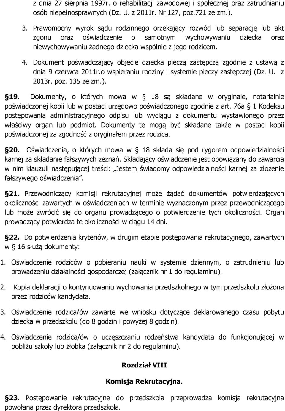 Dokument poświadczający objęcie dziecka pieczą zastępczą zgodnie z ustawą z dnia 9 czerwca 2011r.o wspieraniu rodziny i systemie pieczy zastępczej (Dz. U. z 2013r. poz. 135 ze zm.). 19.