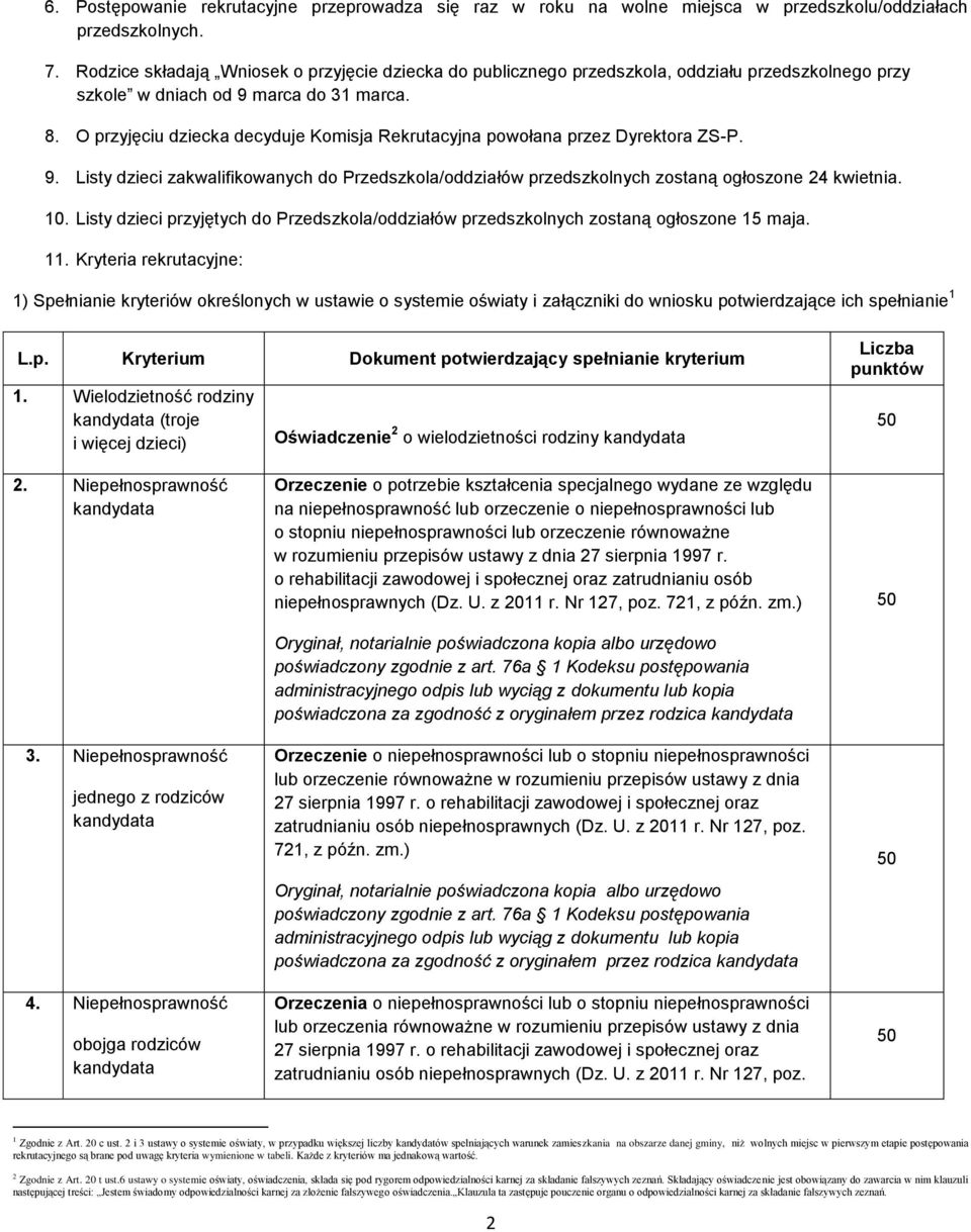 O przyjęciu dziecka decyduje Komisja Rekrutacyjna powołana przez Dyrektora ZS-P. 9. Listy dzieci zakwalifikowanych do Przedszkola/oddziałów przedszkolnych zostaną ogłoszone 24 kwietnia. 10.