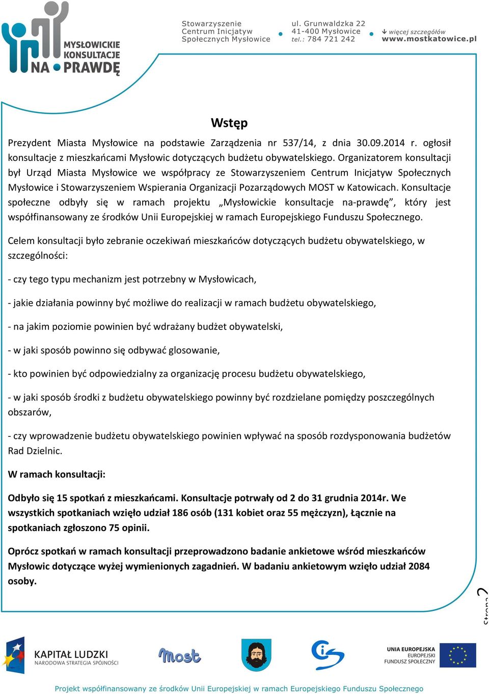 Konsultacje społeczne odbyły się w ramach projektu Mysłowickie konsultacje na-prawdę, który jest współfinansowany ze środków Unii Europejskiej w ramach Europejskiego Funduszu Społecznego.