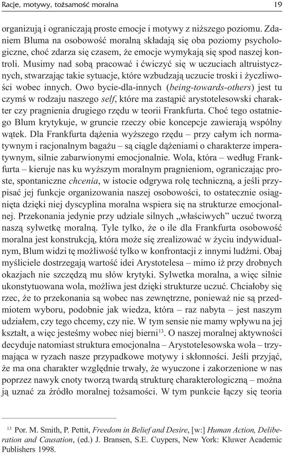 Musimy nad sob¹ pracowaæ i æwiczyæ siê w uczuciach altruistycznych, stwarzaj¹c takie sytuacje, które wzbudzaj¹ uczucie troski i yczliwoœci wobec innych.