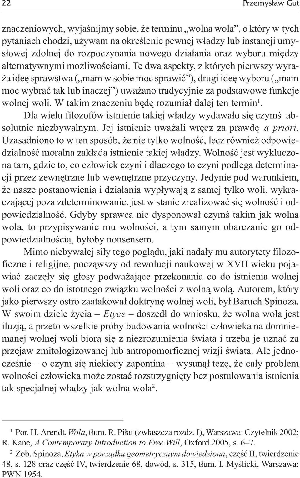 Te dwa aspekty, z których pierwszy wyra- a ideê sprawstwa ( mam w sobie moc sprawiæ ), drugi ideê wyboru ( mam moc wybraæ tak lub inaczej ) uwa ano tradycyjnie za podstawowe funkcje wolnej woli.