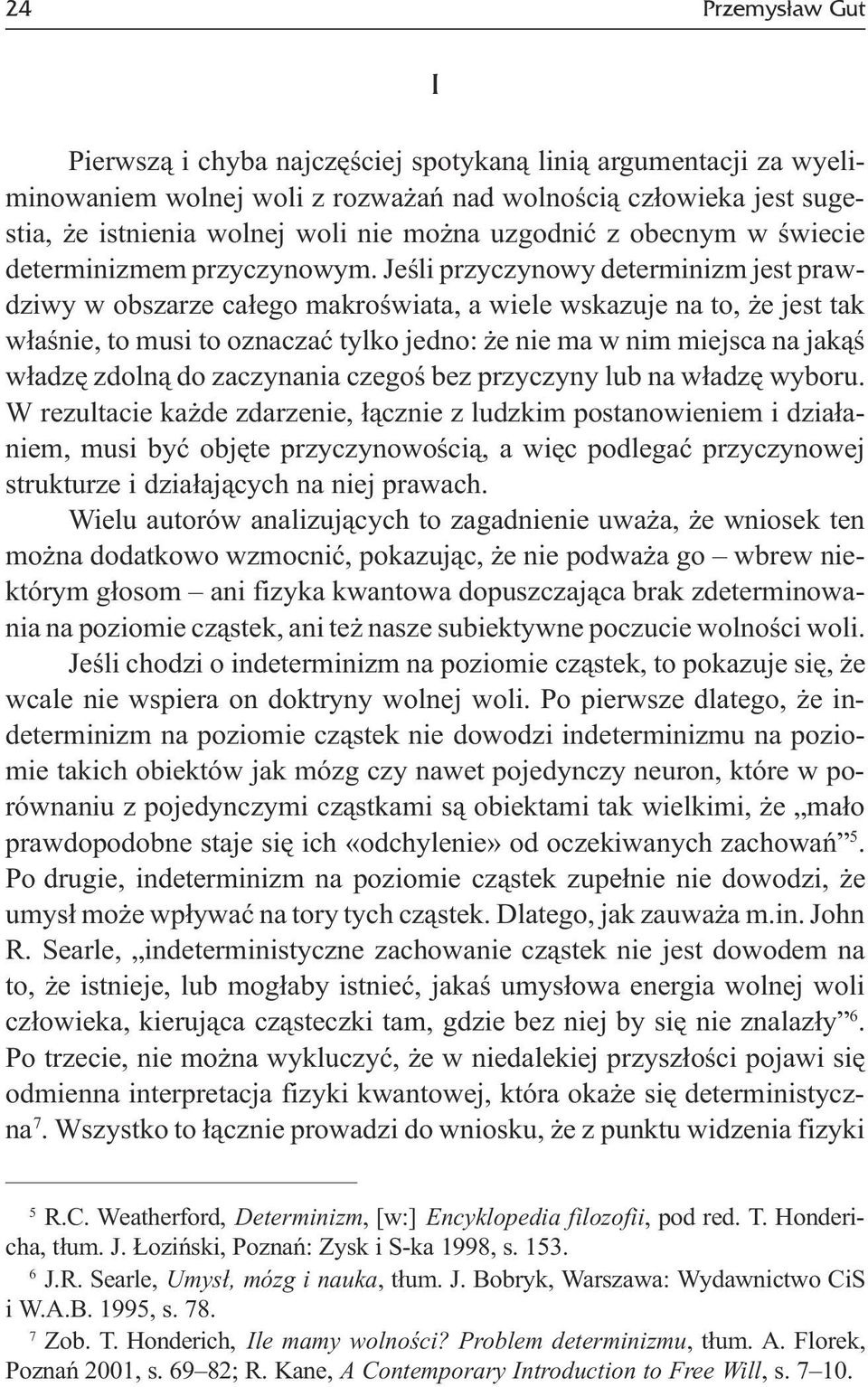 Jeœli przyczynowy determinizm jest prawdziwy w obszarze ca³ego makroœwiata, a wiele wskazuje na to, e jest tak w³aœnie, to musi to oznaczaæ tylko jedno: e nie ma w nim miejsca na jak¹œ w³adzê zdoln¹