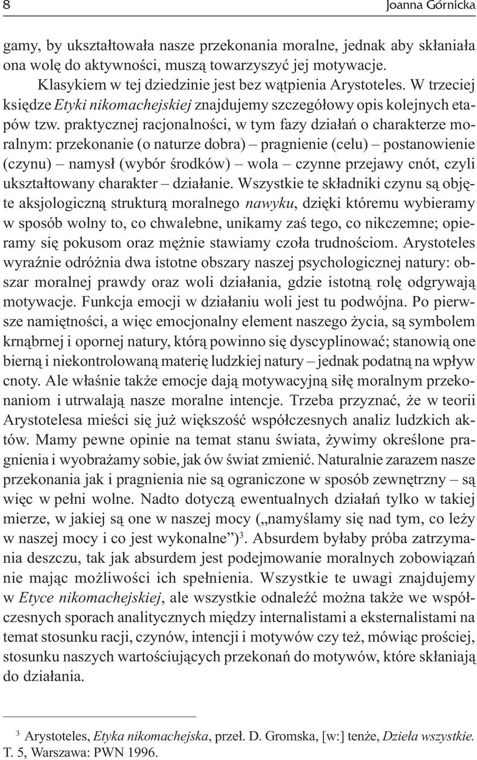 praktycznej racjonalnoœci, w tym fazy dzia³añ o charakterze moralnym: przekonanie (o naturze dobra) pragnienie (celu) postanowienie (czynu) namys³ (wybór œrodków) wola czynne przejawy cnót, czyli