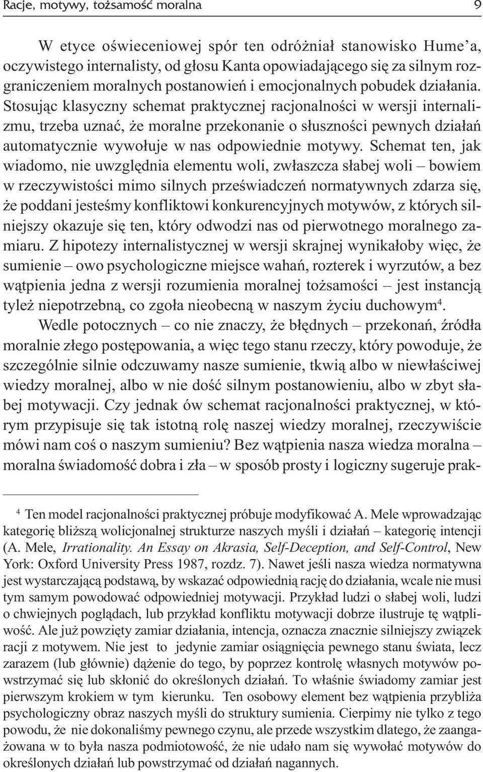 Stosuj¹c klasyczny schemat praktycznej racjonalnoœci w wersji internalizmu, trzeba uznaæ, e moralne przekonanie o s³usznoœci pewnych dzia³añ automatycznie wywo³uje w nas odpowiednie motywy.