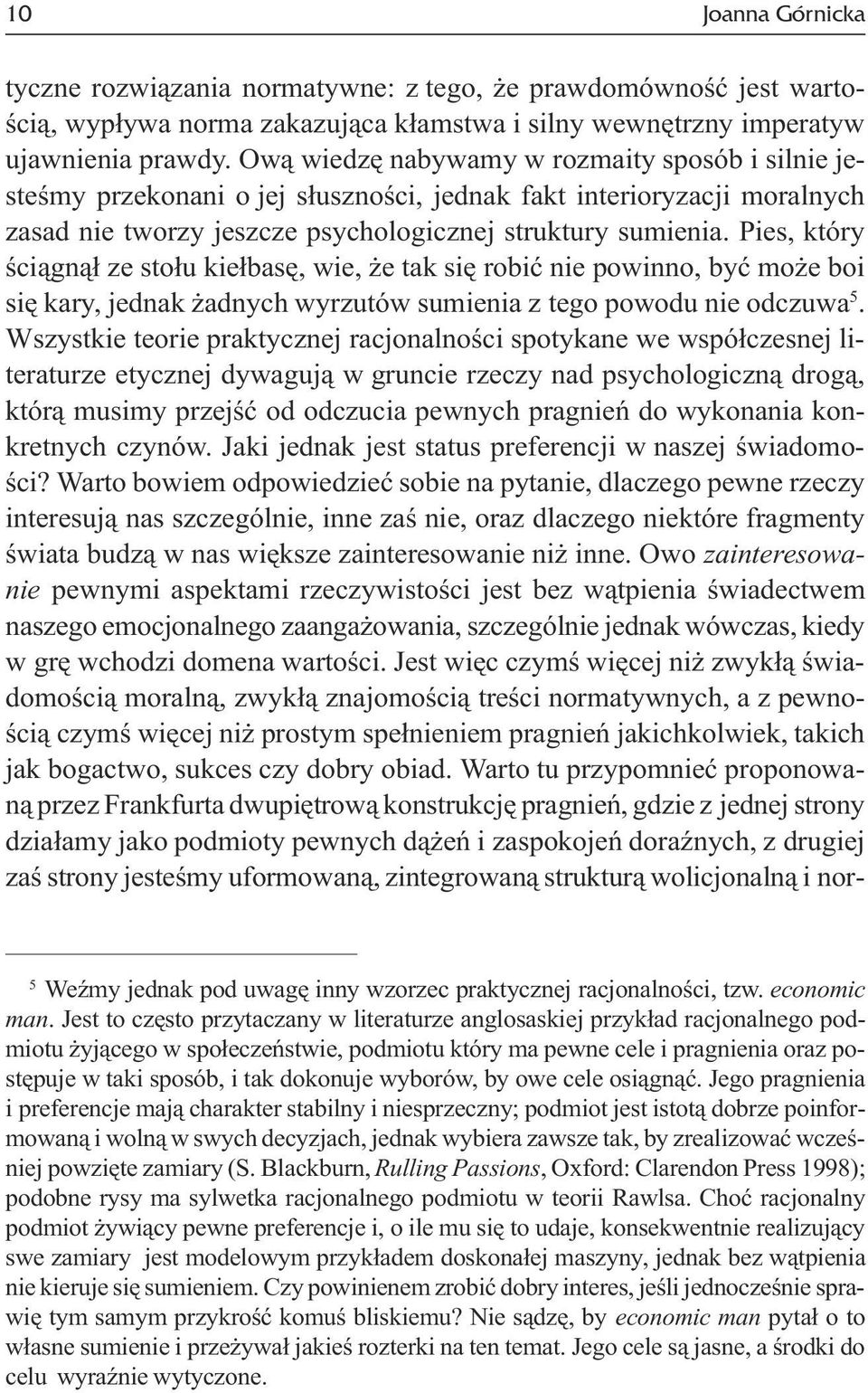 Pies, który œci¹gn¹³ ze sto³u kie³basê, wie, e tak siê robiæ nie powinno, byæ mo e boi siê kary, jednak adnych wyrzutów sumienia z tego powodu nie odczuwa 5.