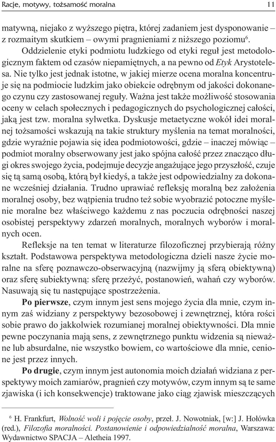 Nie tylko jest jednak istotne, w jakiej mierze ocena moralna koncentruje siê na podmiocie ludzkim jako obiekcie odrêbnym od jakoœci dokonanego czynu czy zastosowanej regu³y.