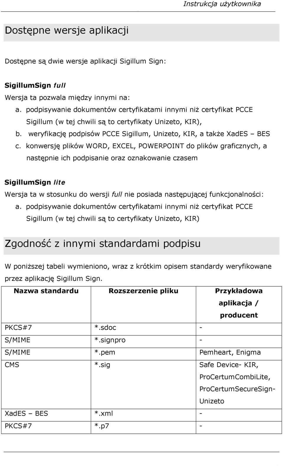 konwersję plików WORD, EXCEL, POWERPOINT do plików graficznych, a następnie ich podpisanie oraz oznakowanie czasem SigillumSign lite Wersja ta w stosunku do wersji full nie posiada następującej