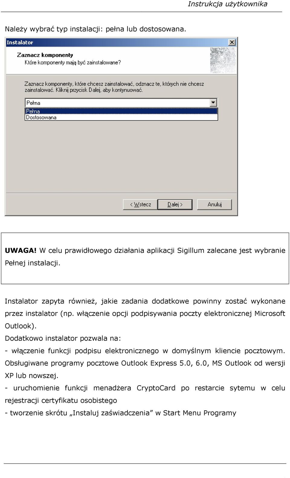 Dodatkowo instalator pozwala na: - włączenie funkcji podpisu elektronicznego w domyślnym kliencie pocztowym. Obsługiwane programy pocztowe Outlook Express 5.0, 6.