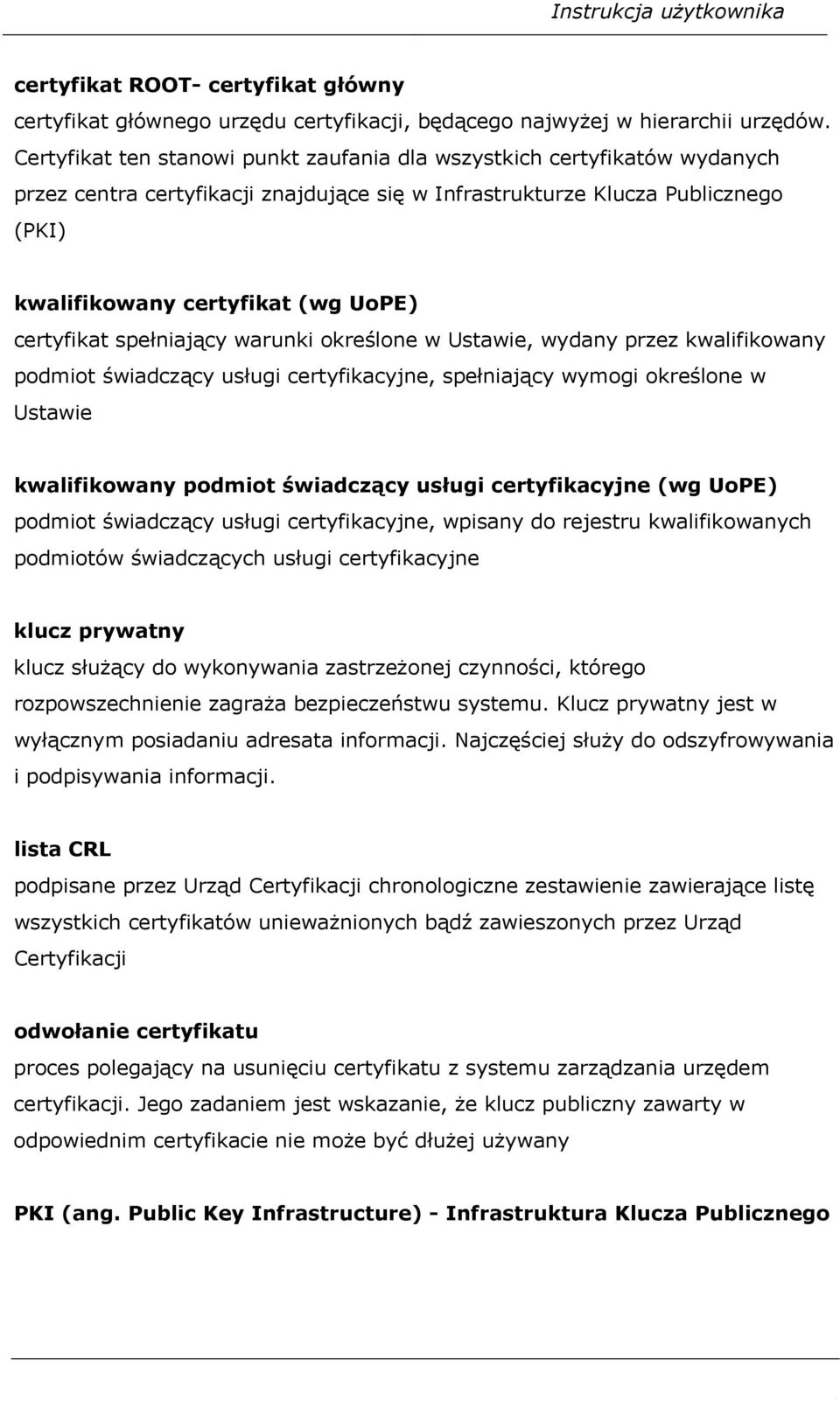 certyfikat spełniający warunki określone w Ustawie, wydany przez kwalifikowany podmiot świadczący usługi certyfikacyjne, spełniający wymogi określone w Ustawie kwalifikowany podmiot świadczący usługi