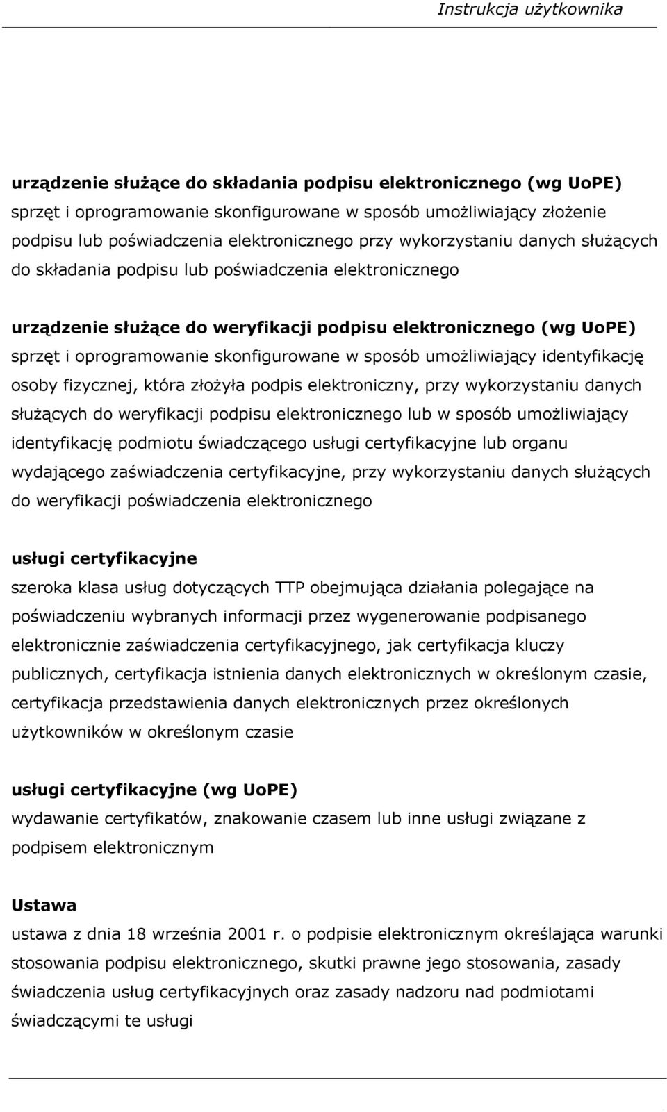 umożliwiający identyfikację osoby fizycznej, która złożyła podpis elektroniczny, przy wykorzystaniu danych służących do weryfikacji podpisu elektronicznego lub w sposób umożliwiający identyfikację