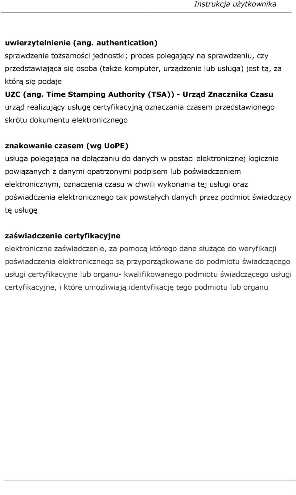 Time Stamping Authority (TSA)) - Urząd Znacznika Czasu urząd realizujący usługę certyfikacyjną oznaczania czasem przedstawionego skrótu dokumentu elektronicznego znakowanie czasem (wg UoPE) usługa