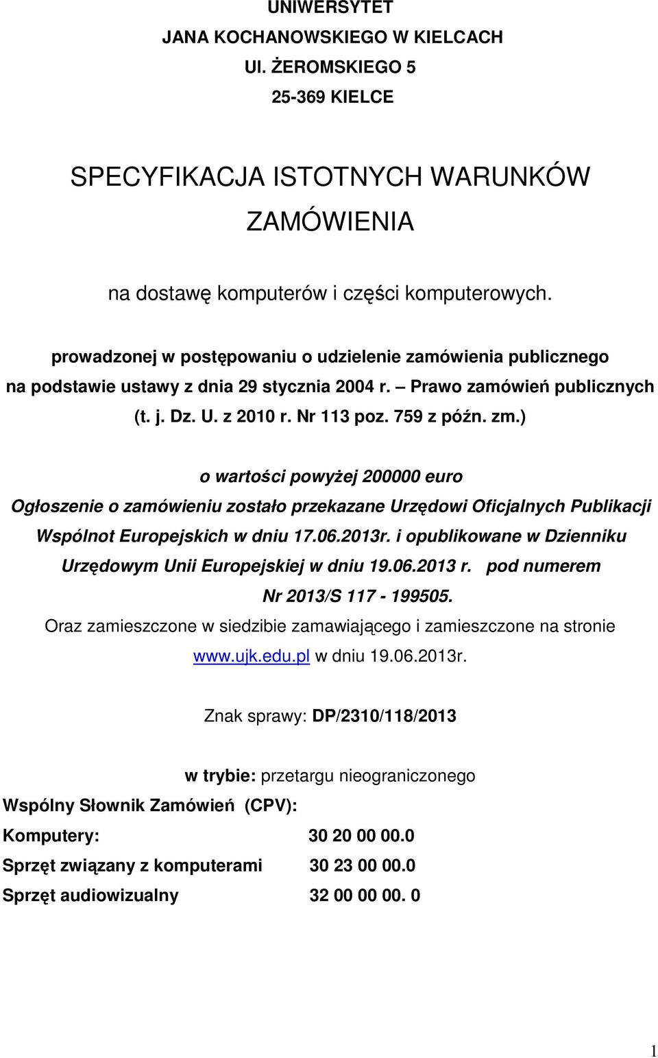 ) o wartości powyżej 200000 euro Ogłoszenie o zamówieniu zostało przekazane Urzędowi Oficjalnych Publikacji Wspólnot Europejskich w dniu 17.06.2013r.