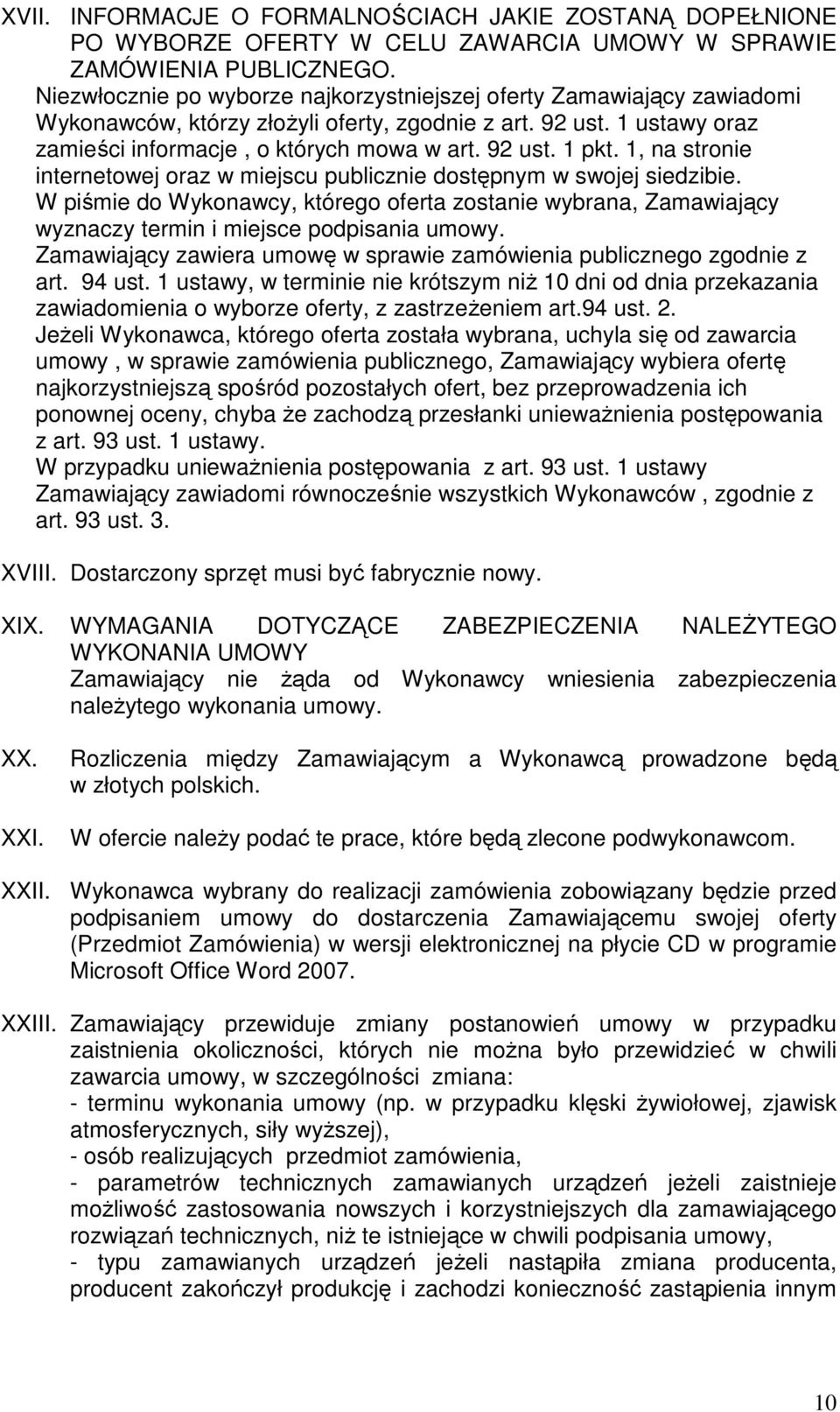 1, na stronie internetowej oraz w miejscu publicznie dostępnym w swojej siedzibie. W piśmie do Wykonawcy, którego oferta zostanie wybrana, Zamawiający wyznaczy termin i miejsce podpisania umowy.